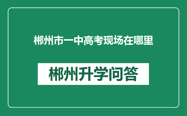 郴州市一中高考现场在哪里