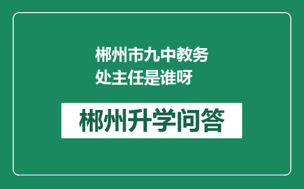 郴州市九中教务处主任是谁呀