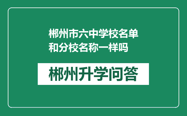 郴州市六中学校名单和分校名称一样吗