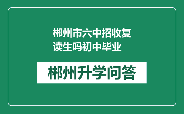 郴州市六中招收复读生吗初中毕业