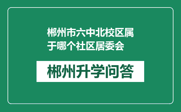 郴州市六中北校区属于哪个社区居委会