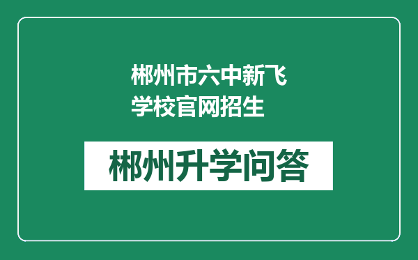 郴州市六中新飞学校官网招生