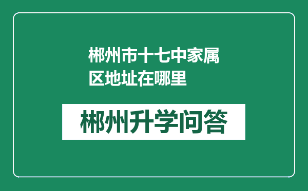 郴州市十七中家属区地址在哪里