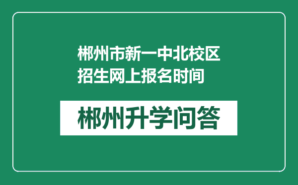 郴州市新一中北校区招生网上报名时间