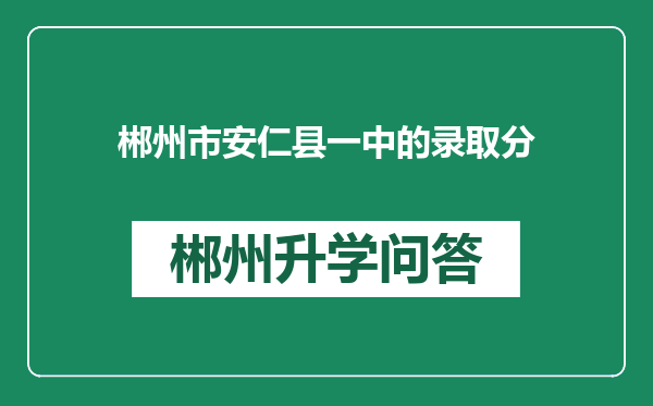 郴州市安仁县一中的录取分