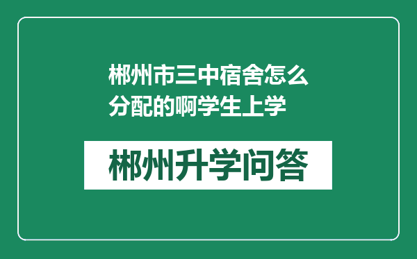 郴州市三中宿舍怎么分配的啊学生上学