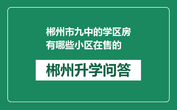 郴州市九中的学区房有哪些小区在售的