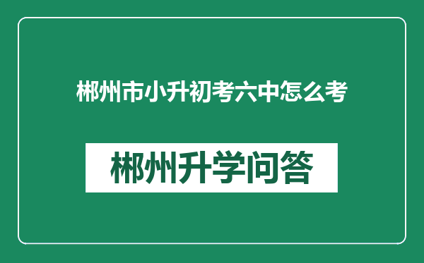 郴州市小升初考六中怎么考