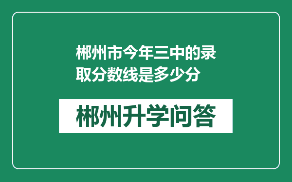 郴州市今年三中的录取分数线是多少分