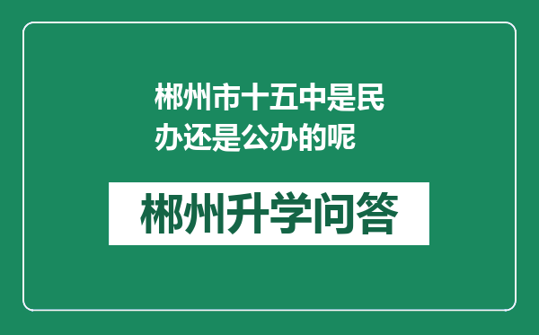 郴州市十五中是民办还是公办的呢