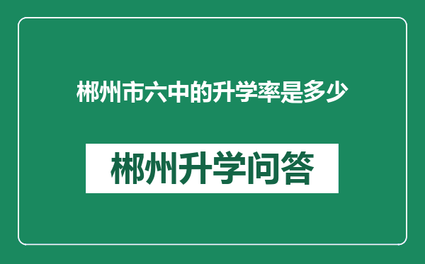 郴州市六中的升学率是多少