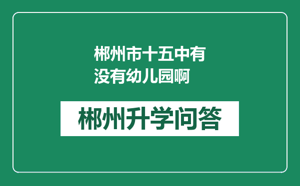 郴州市十五中有没有幼儿园啊