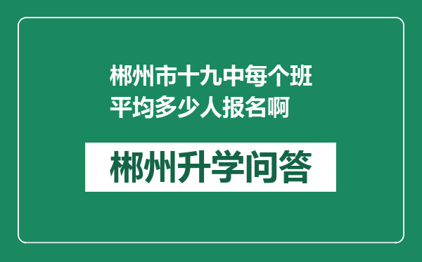 郴州市十九中每个班平均多少人报名啊