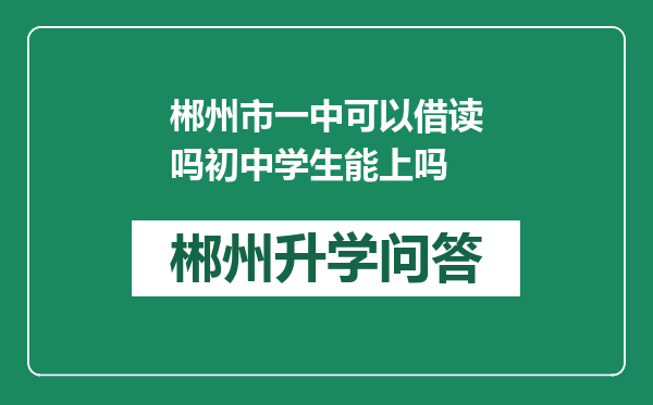 郴州市一中可以借读吗初中学生能上吗