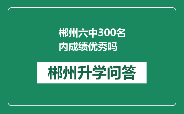 郴州六中300名内成绩优秀吗