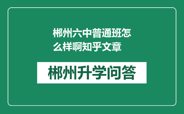 郴州六中普通班怎么样啊知乎文章