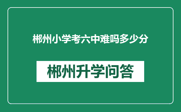 郴州小学考六中难吗多少分