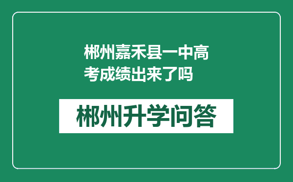 郴州嘉禾县一中高考成绩出来了吗