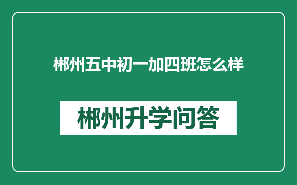 郴州五中初一加四班怎么样