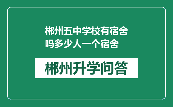 郴州五中学校有宿舍吗多少人一个宿舍