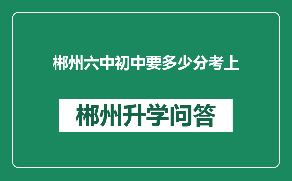 郴州六中初中要多少分考上