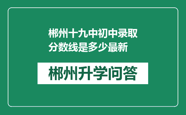 郴州十九中初中录取分数线是多少最新