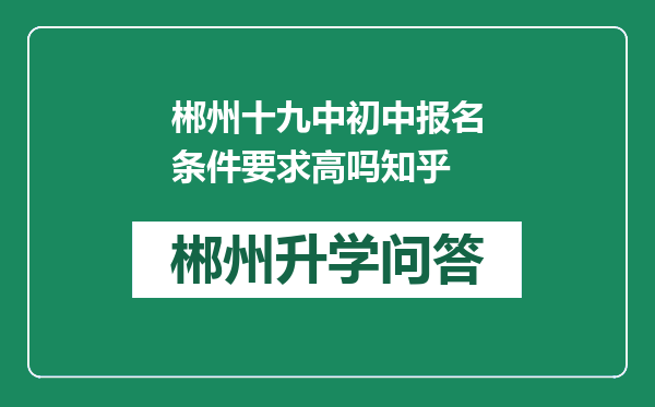 郴州十九中初中报名条件要求高吗知乎