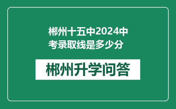 郴州十五中2024中考录取线是多少分