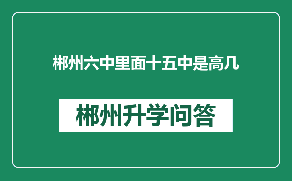 郴州六中里面十五中是高几