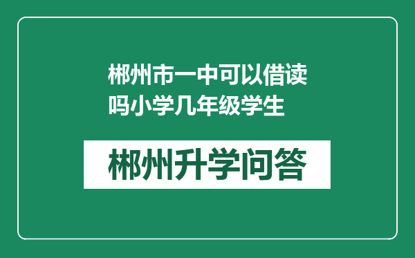 郴州市一中可以借读吗小学几年级学生