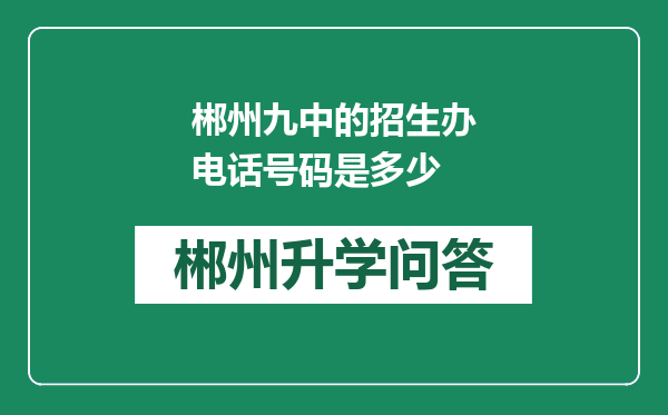 郴州九中的招生办电话号码是多少