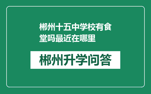 郴州十五中学校有食堂吗最近在哪里