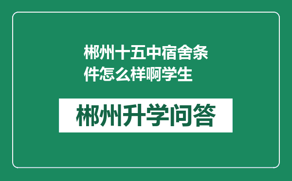 郴州十五中宿舍条件怎么样啊学生