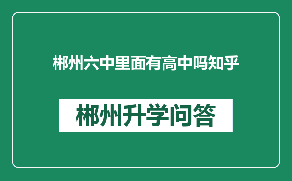 郴州六中里面有高中吗知乎