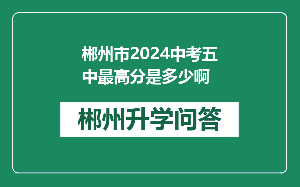 郴州市2024中考五中最高分是多少啊