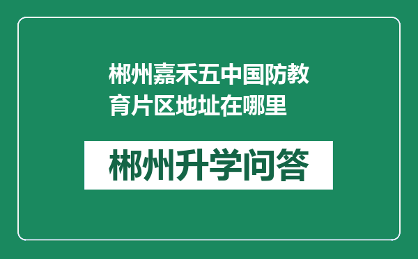 郴州嘉禾五中国防教育片区地址在哪里