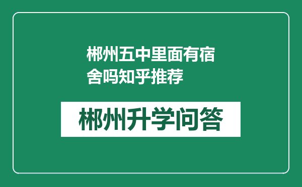 郴州五中里面有宿舍吗知乎推荐