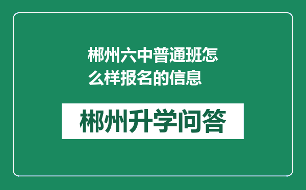 郴州六中普通班怎么样报名的信息