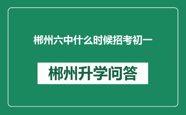 郴州六中什么时候招考初一