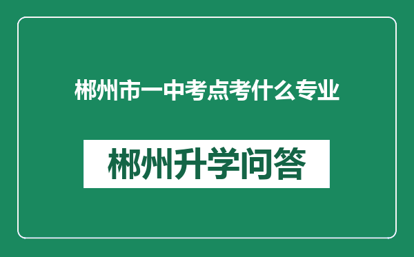 郴州市一中考点考什么专业