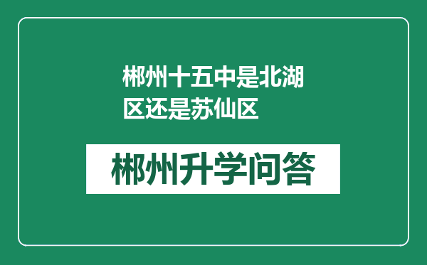 郴州十五中是北湖区还是苏仙区