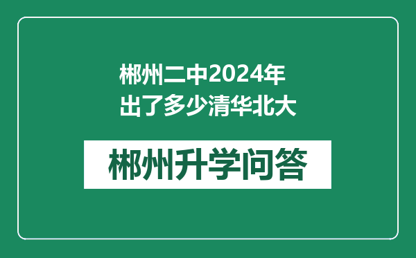 郴州二中2024年出了多少清华北大