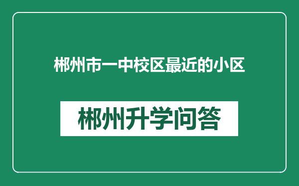 郴州市一中校区最近的小区