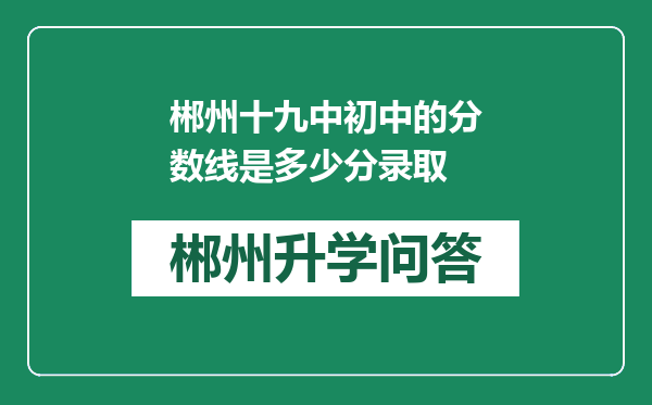 郴州十九中初中的分数线是多少分录取