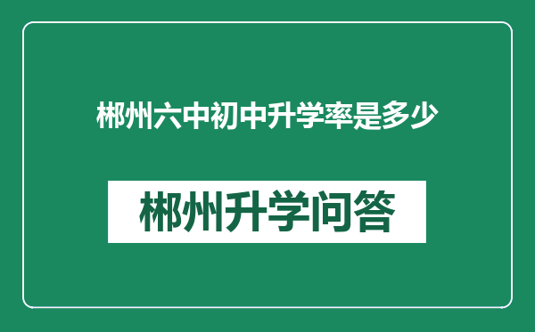 郴州六中初中升学率是多少