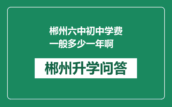 郴州六中初中学费一般多少一年啊