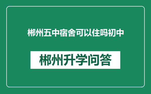 郴州五中宿舍可以住吗初中