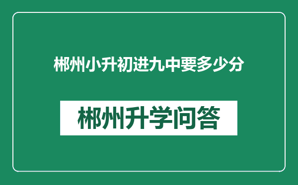 郴州小升初进九中要多少分