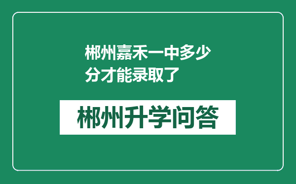 郴州嘉禾一中多少分才能录取了