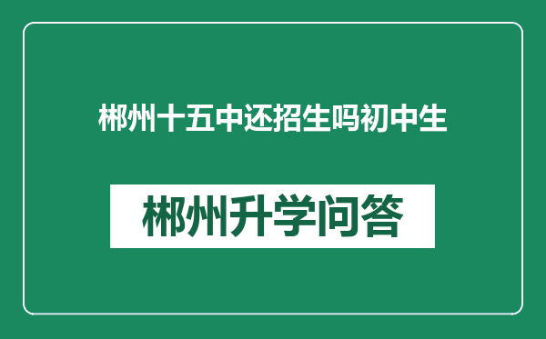 郴州十五中还招生吗初中生